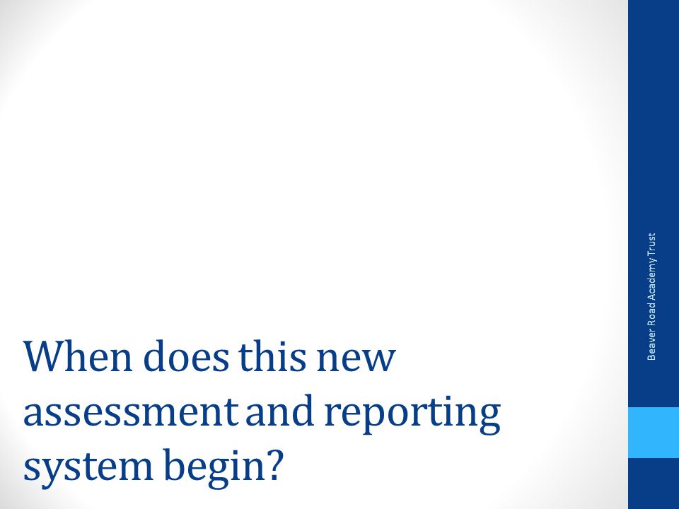 When does this new assessment and reporting system begin