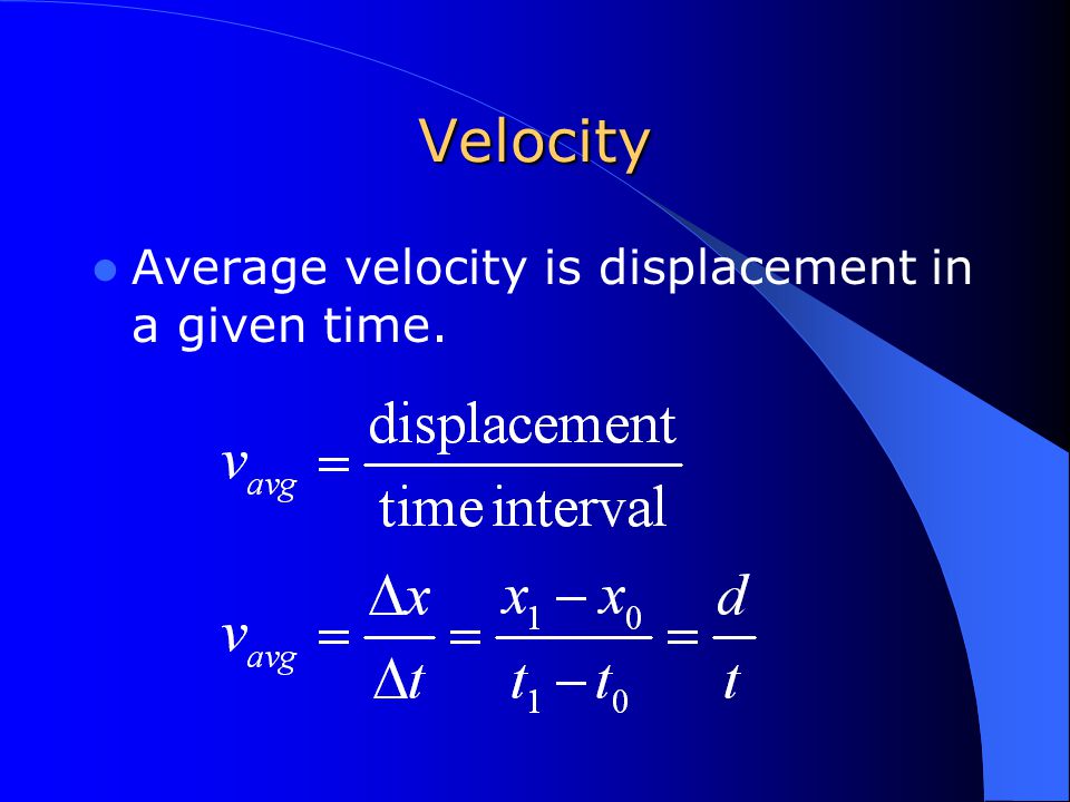 Velocity Average velocity is displacement in a given time.