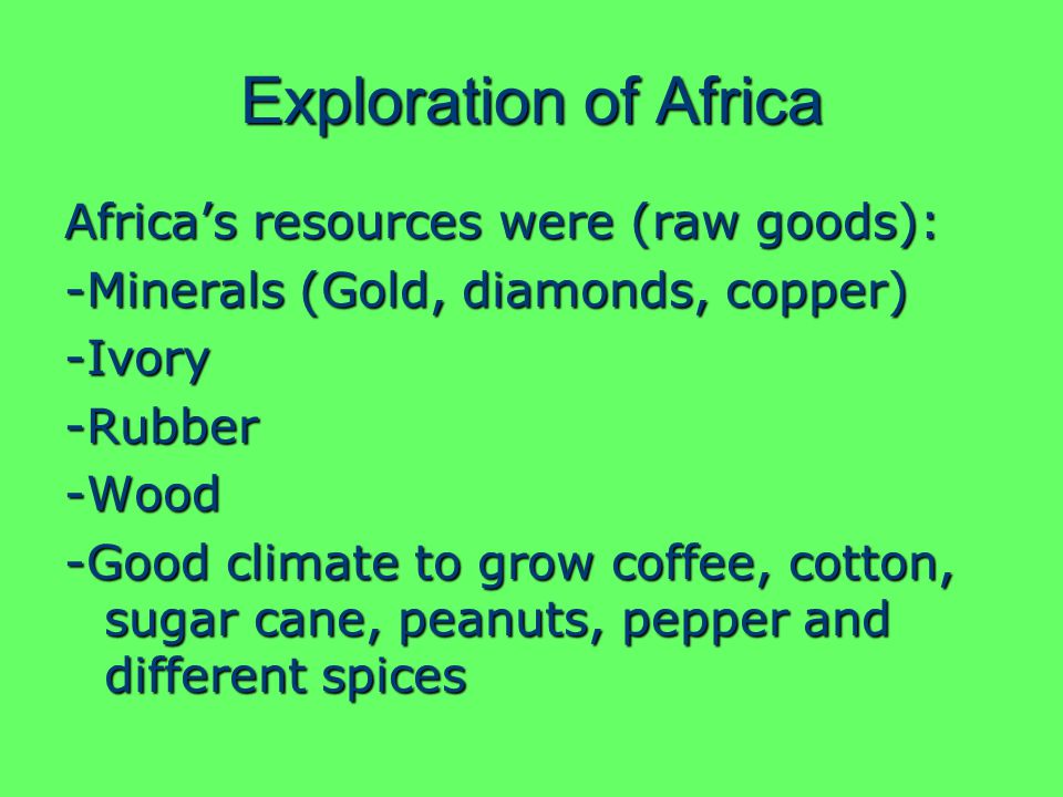 Exploration of Africa Africa’s resources were (raw goods):