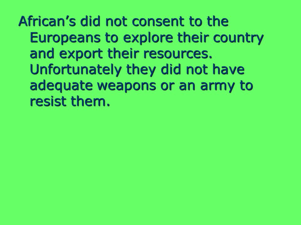 African’s did not consent to the Europeans to explore their country and export their resources.