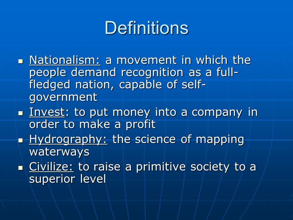 Definitions Nationalism: a movement in which the people demand recognition as a full-fledged nation, capable of self- government.