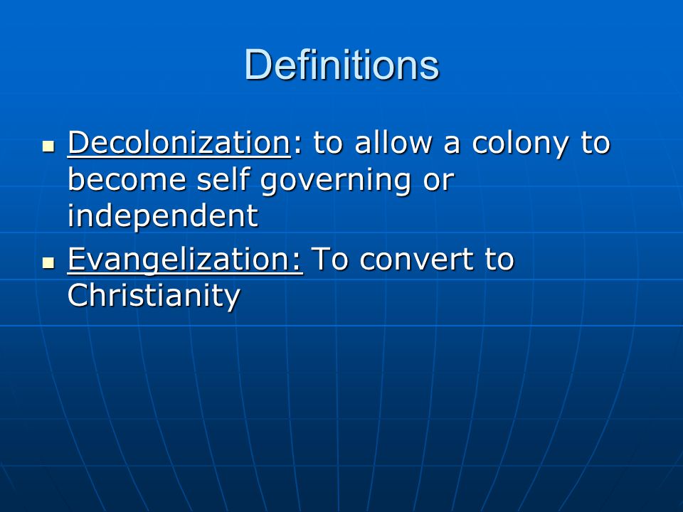Definitions Decolonization: to allow a colony to become self governing or independent.