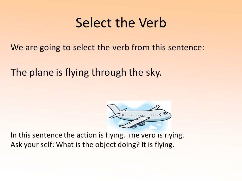 Select the Verb The plane is flying through the sky.