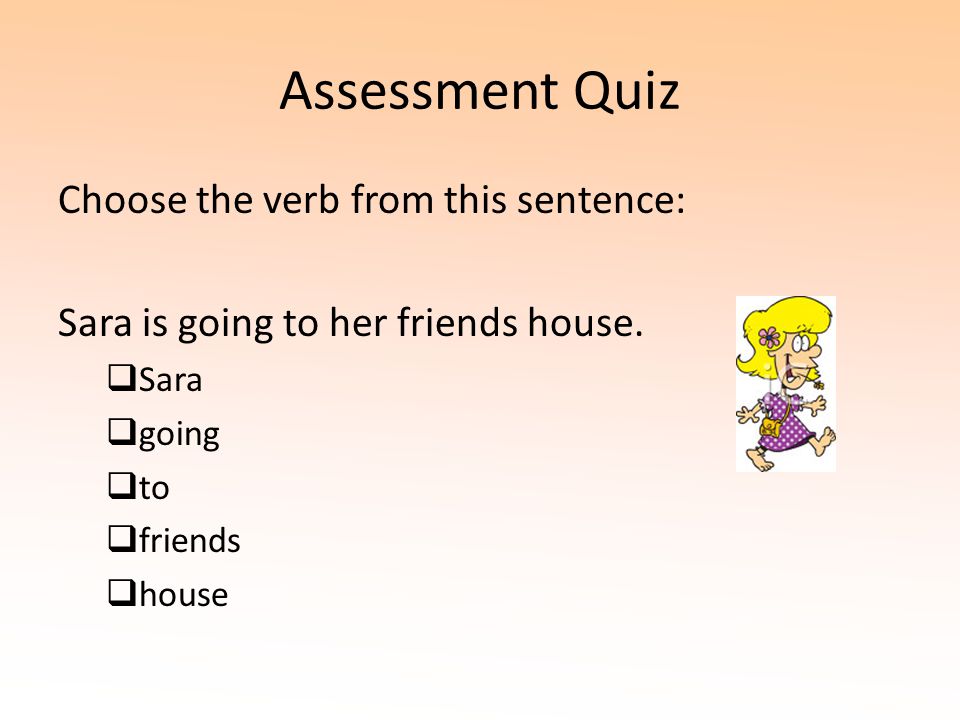 Assessment Quiz Choose the verb from this sentence:
