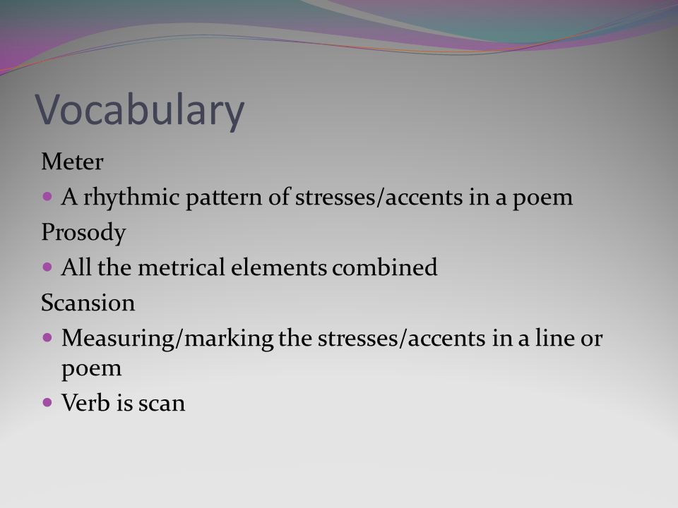 Vocabulary Meter A rhythmic pattern of stresses/accents in a poem