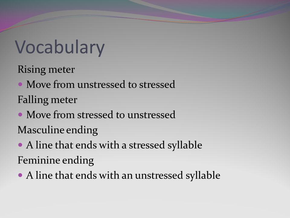 Vocabulary Rising meter Move from unstressed to stressed Falling meter