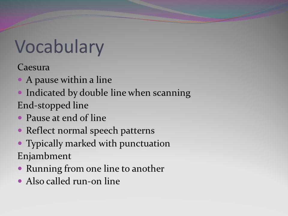 Vocabulary Caesura A pause within a line