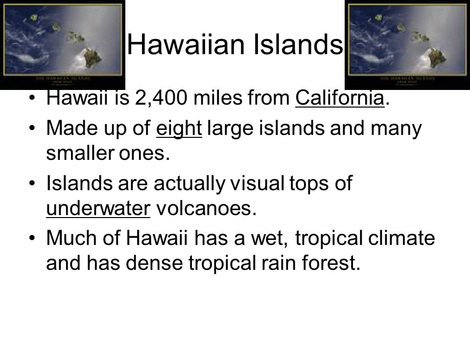 Hawaiian Islands Hawaii is 2,400 miles from California.