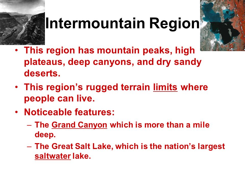 Intermountain Region This region has mountain peaks, high plateaus, deep canyons, and dry sandy deserts.