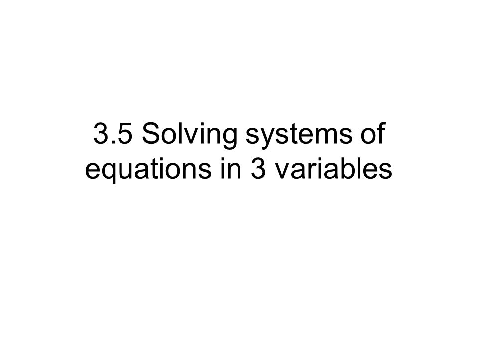 3.5 Solving systems of equations in 3 variables