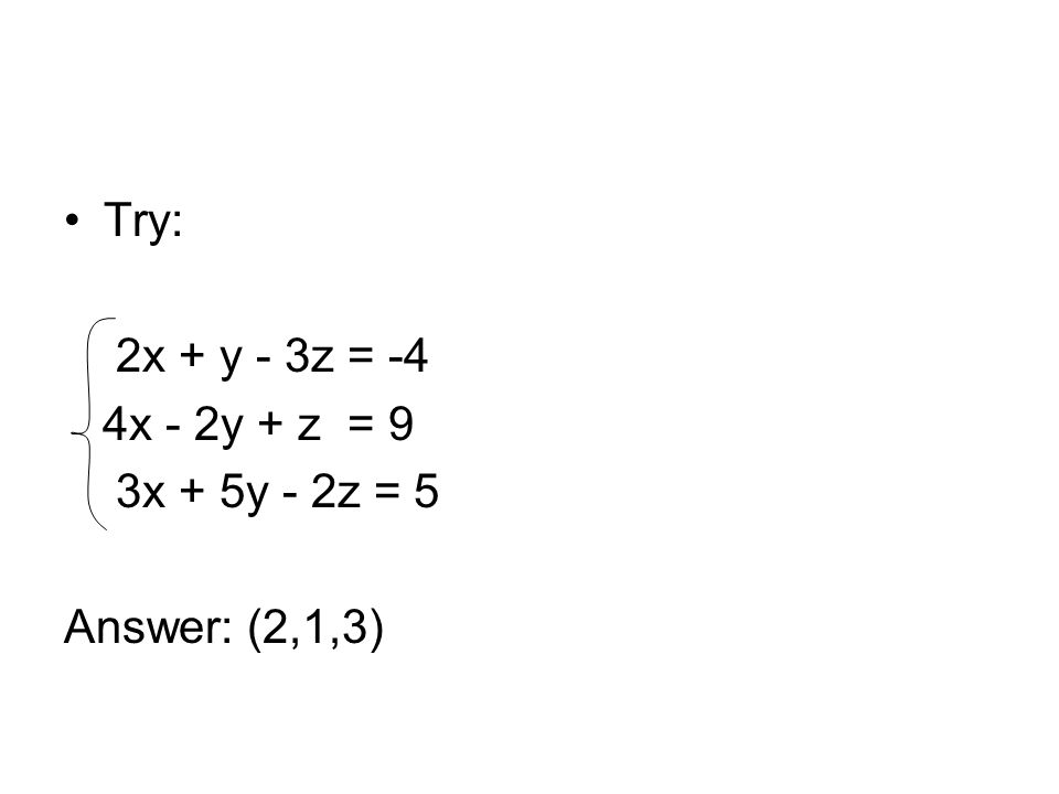 Try: 2x + y - 3z = -4 4x - 2y + z = 9 3x + 5y - 2z = 5 Answer: (2,1,3)