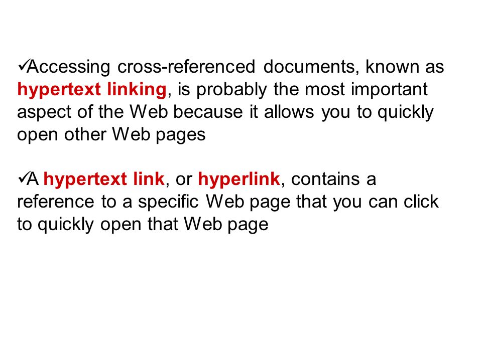 Accessing cross-referenced documents, known as hypertext linking, is probably the most important aspect of the Web because it allows you to quickly open other Web pages