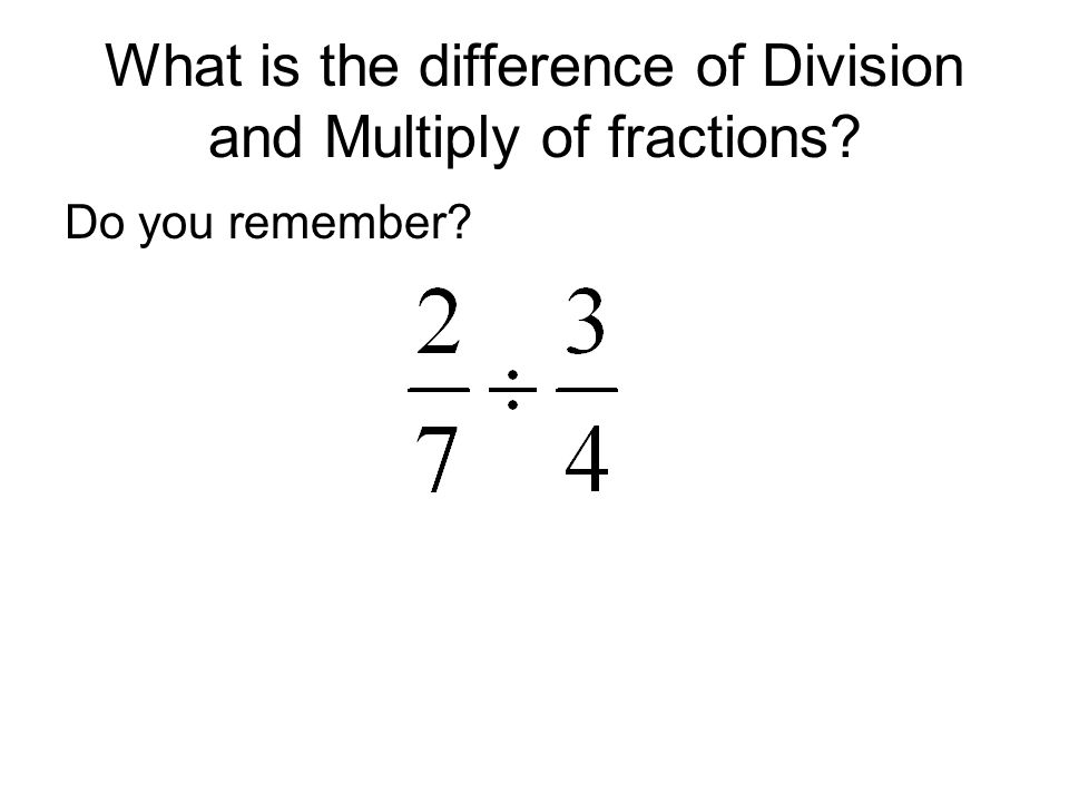 What is the difference of Division and Multiply of fractions