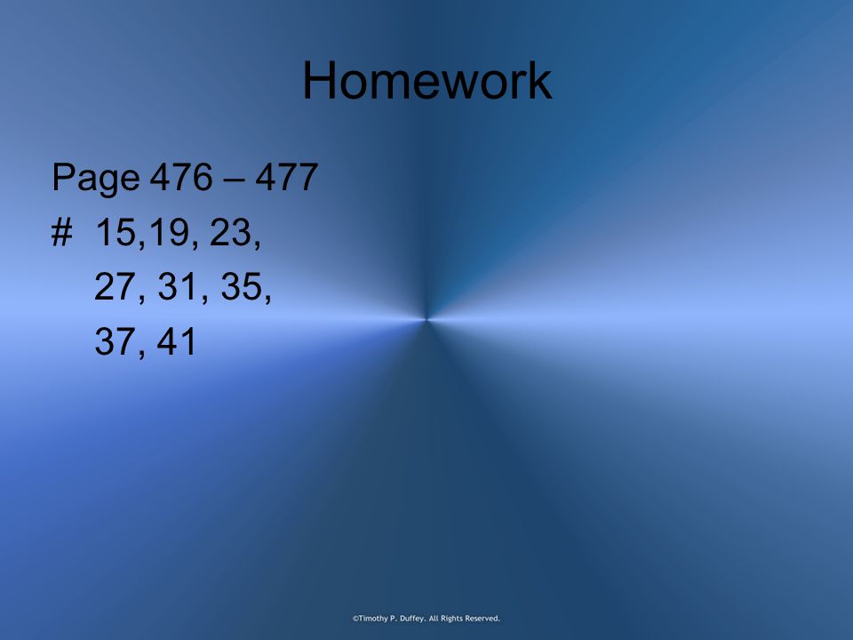 Homework Page 476 – 477 # 15,19, 23, 27, 31, 35, 37, 41