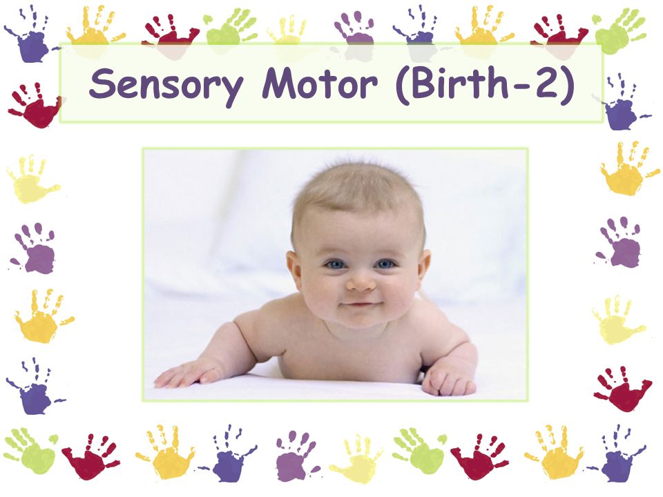Sensory Motor (Birth-2)