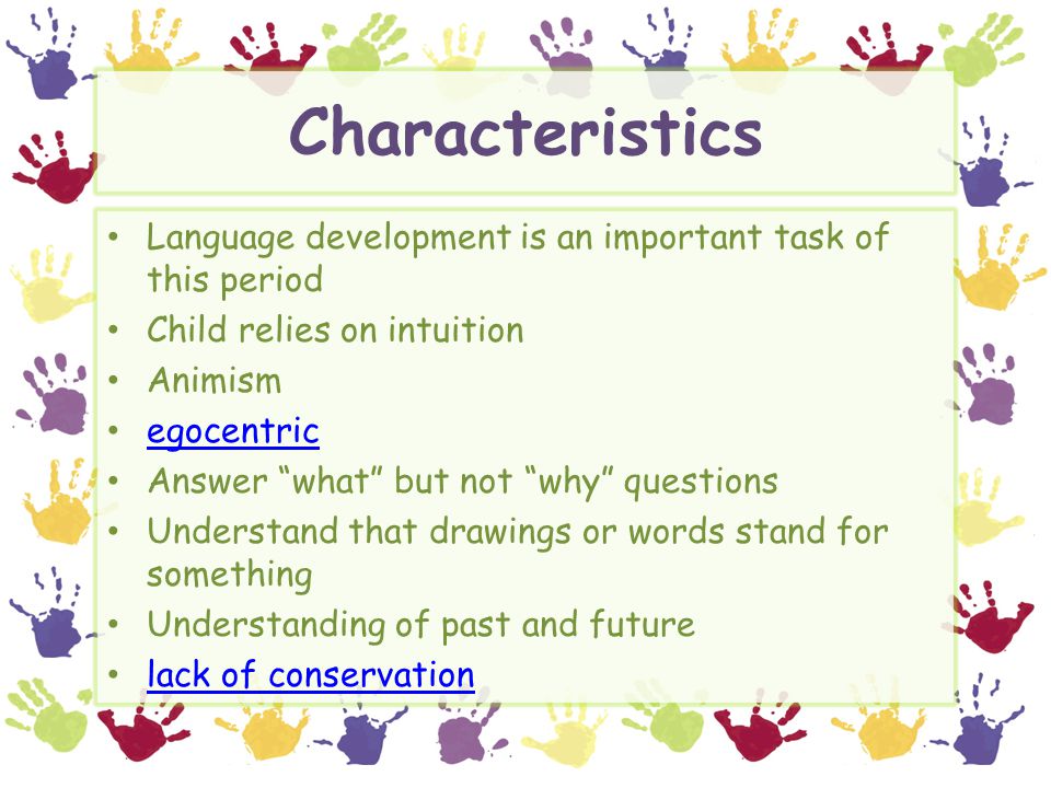 Characteristics Language development is an important task of this period. Child relies on intuition.