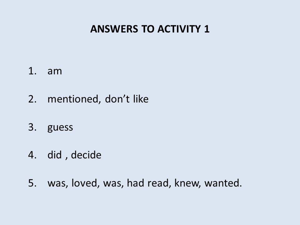 ANSWERS TO ACTIVITY 1 1. am. 2. mentioned, don’t like.