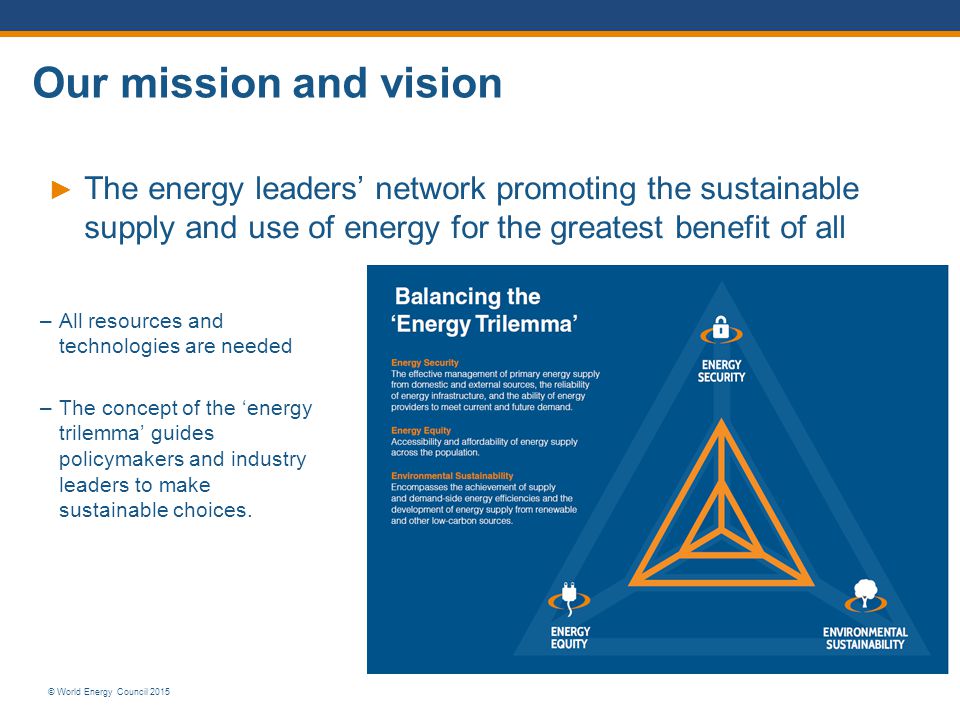 Our mission and vision The energy leaders’ network promoting the sustainable supply and use of energy for the greatest benefit of all.