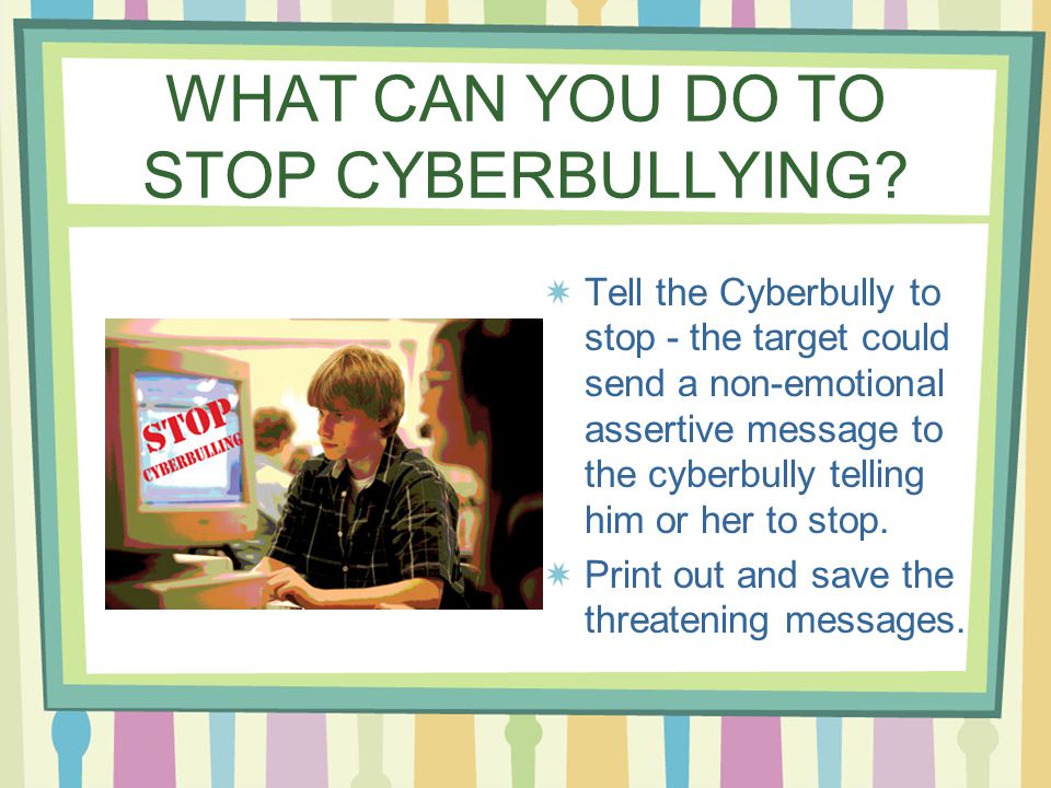 WHAT CAN YOU DO TO STOP CYBERBULLYING