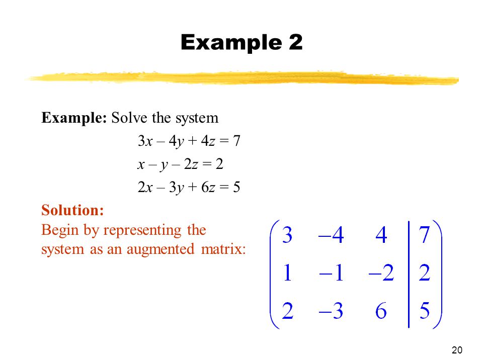 Example 2 Example: Solve the system 3x – 4y + 4z = 7 x – y – 2z = 2