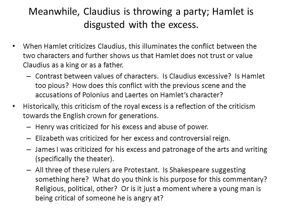 Meanwhile, Claudius is throwing a party; Hamlet is disgusted with the excess.