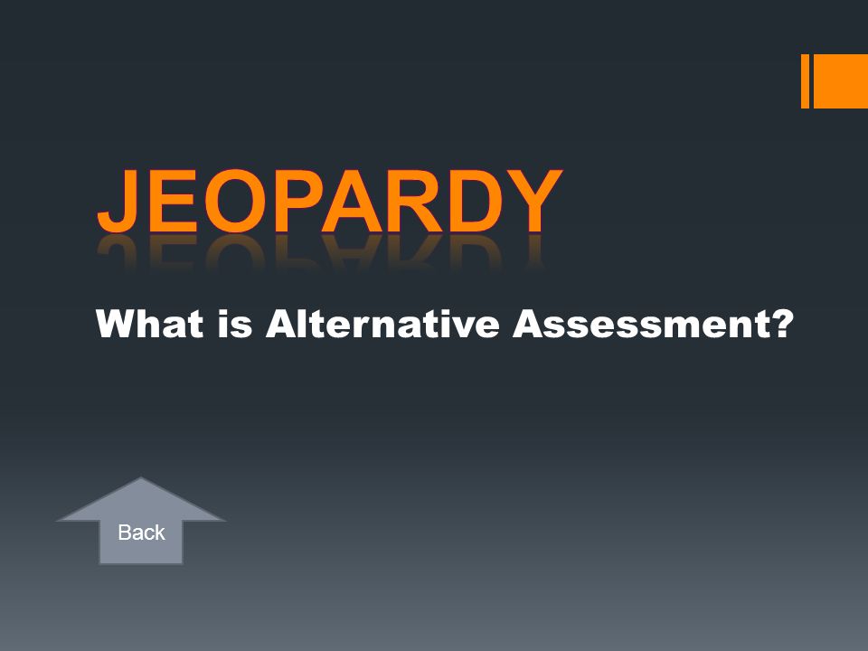 Jeopardy What is Alternative Assessment