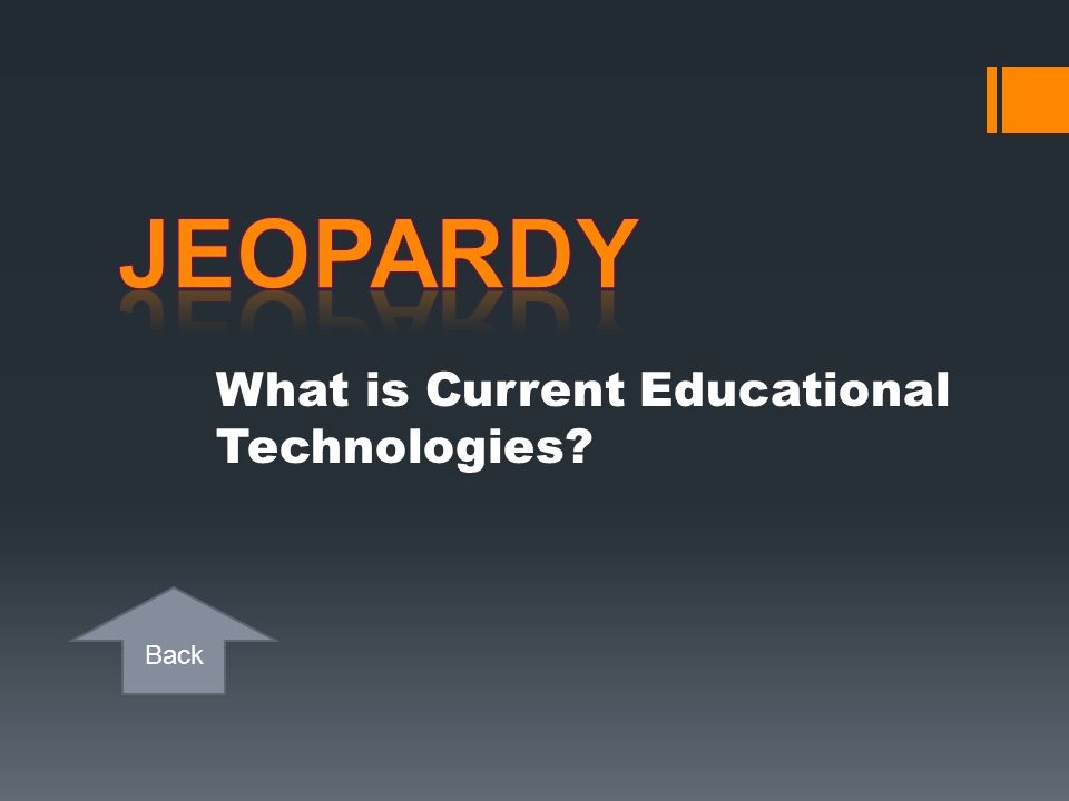 Jeopardy What is Current Educational Technologies