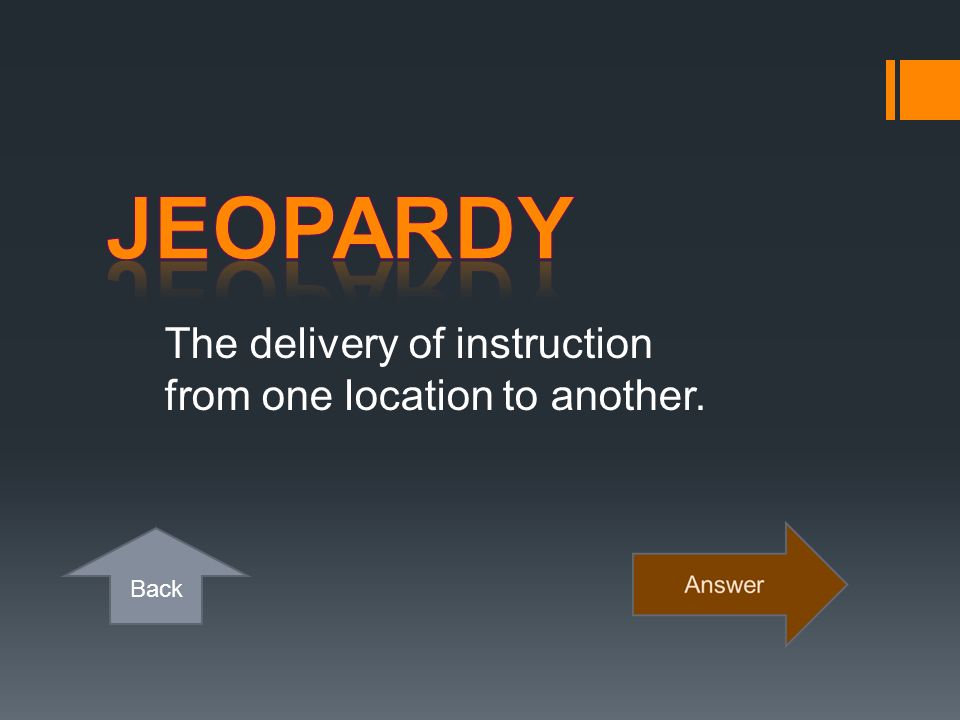 Jeopardy The delivery of instruction from one location to another.