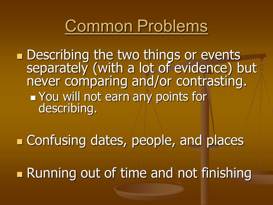 Common Problems Describing the two things or events separately (with a lot of evidence) but never comparing and/or contrasting.