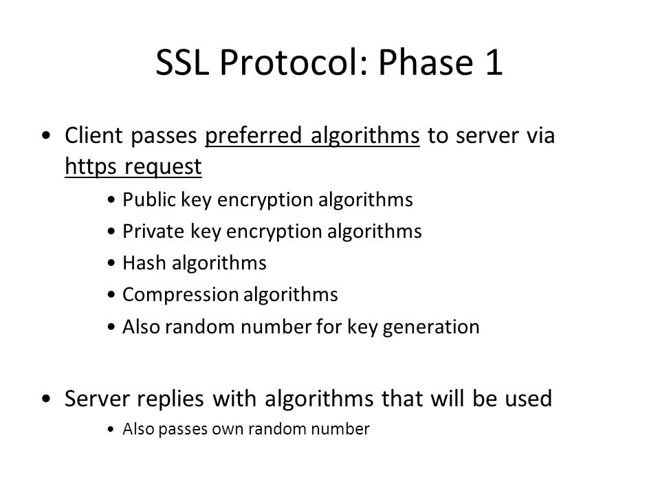 SSL Protocol: Phase 1 Client passes preferred algorithms to server via https request. Public key encryption algorithms.