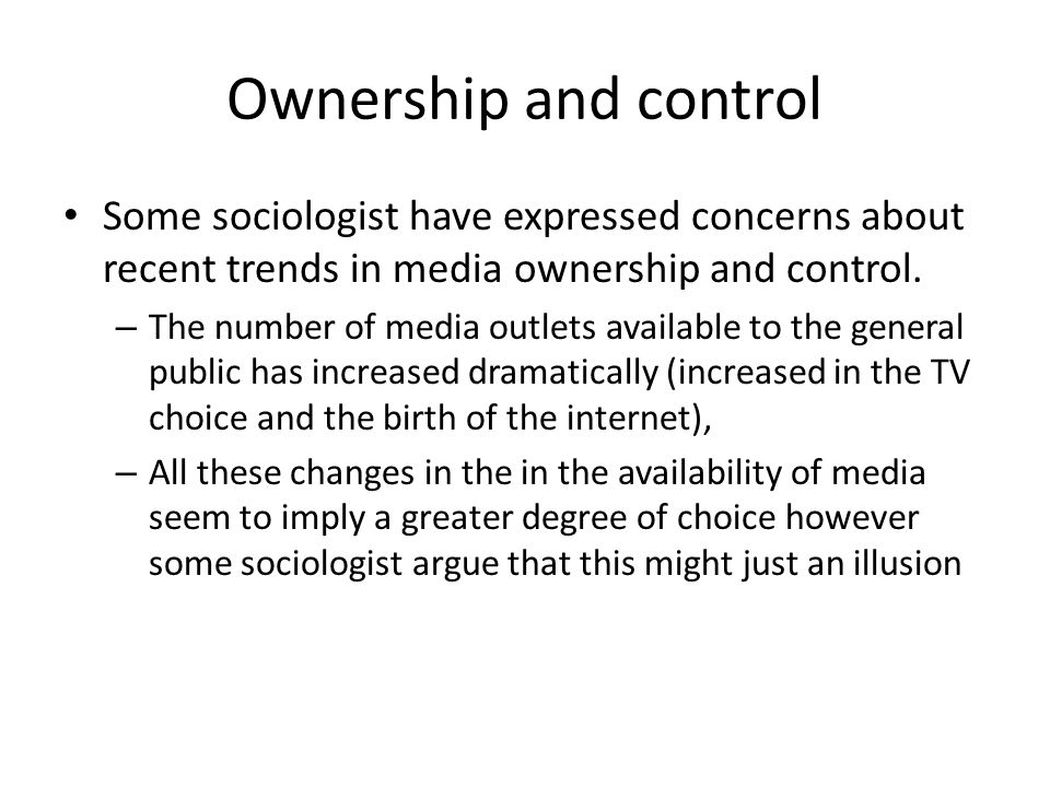 Ownership and control Some sociologist have expressed concerns about recent trends in media ownership and control.