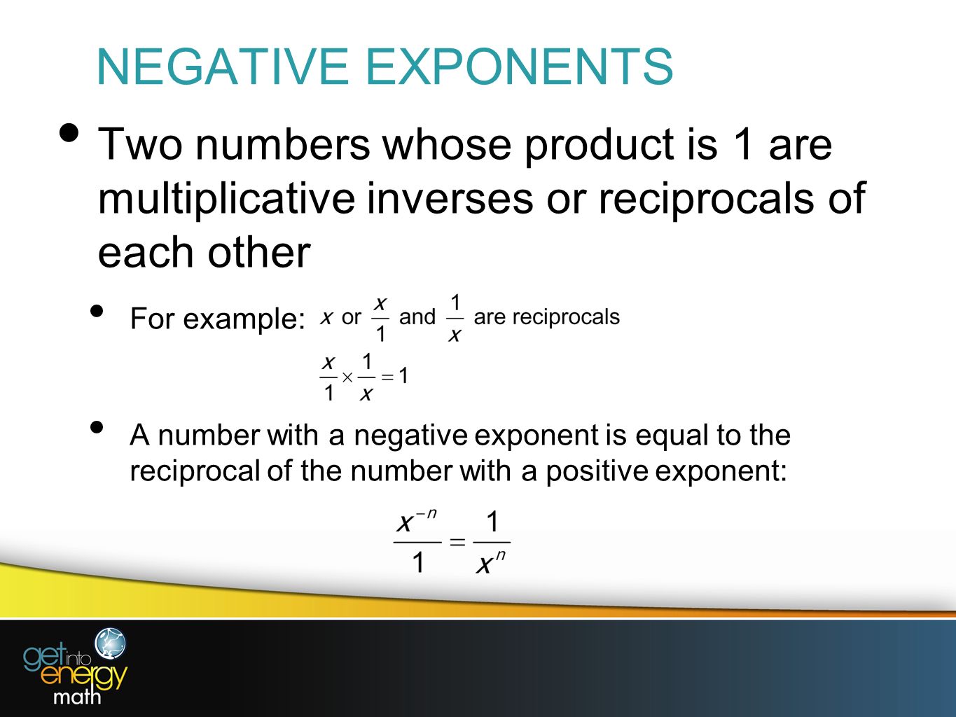 NEGATIVE EXPONENTS Two numbers whose product is 1 are multiplicative inverses or reciprocals of each other.