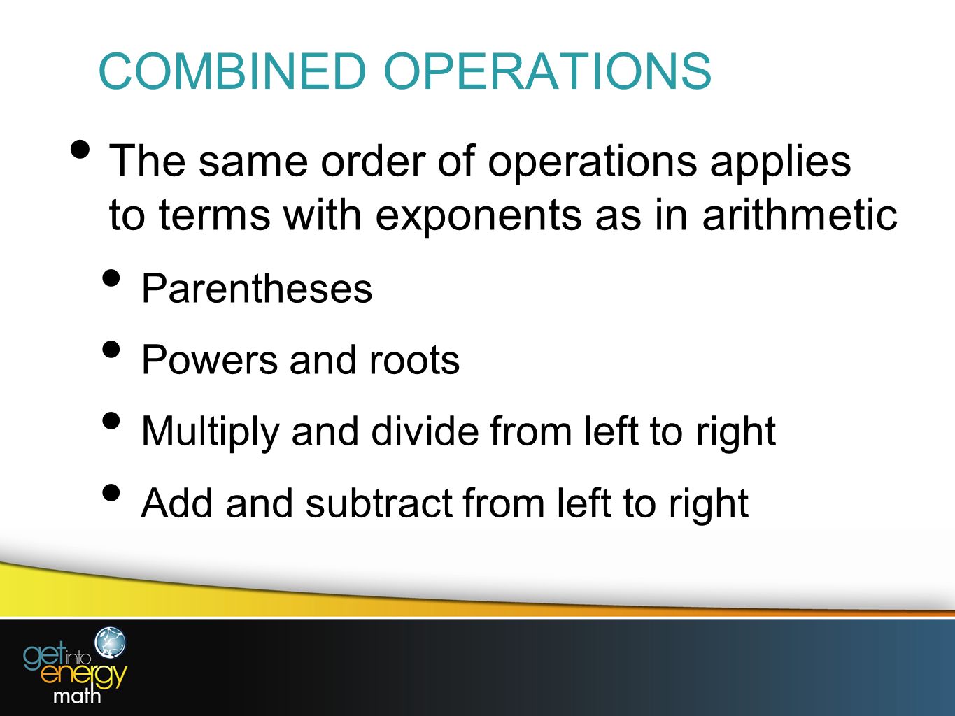 COMBINED OPERATIONS The same order of operations applies to terms with exponents as in arithmetic.