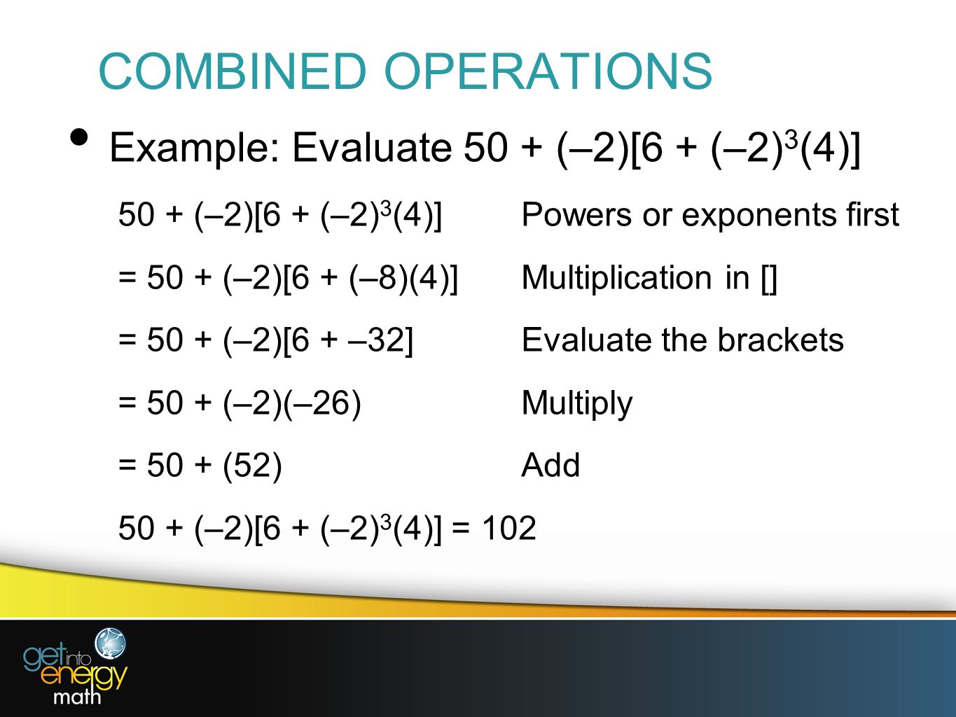 COMBINED OPERATIONS Example: Evaluate 50 + (–2)[6 + (–2)3(4)]