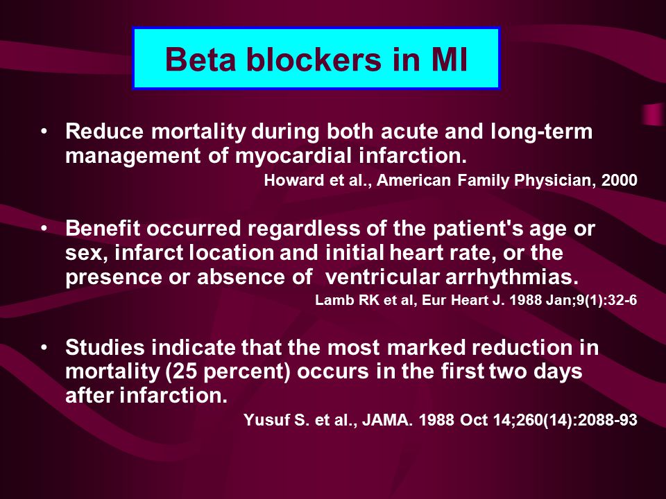 Beta blockers in MI Reduce mortality during both acute and long-term management of myocardial infarction.