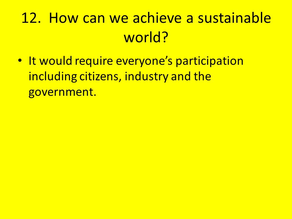 12. How can we achieve a sustainable world