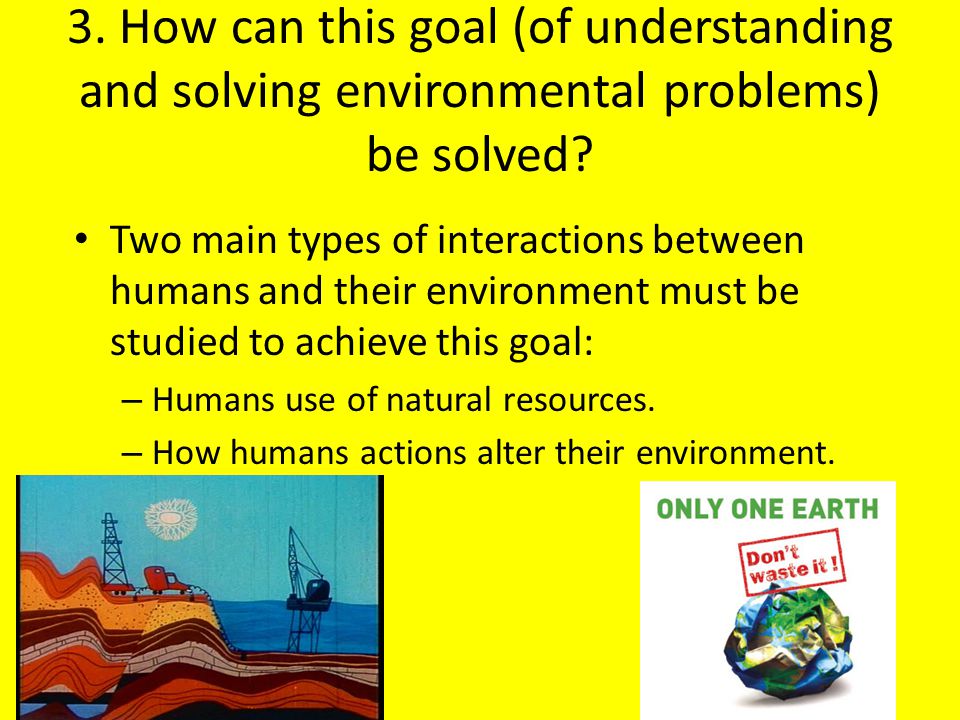 3. How can this goal (of understanding and solving environmental problems) be solved
