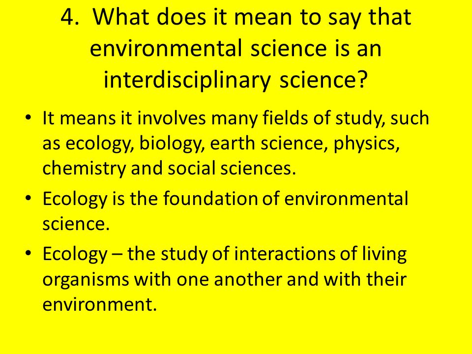 4. What does it mean to say that environmental science is an interdisciplinary science