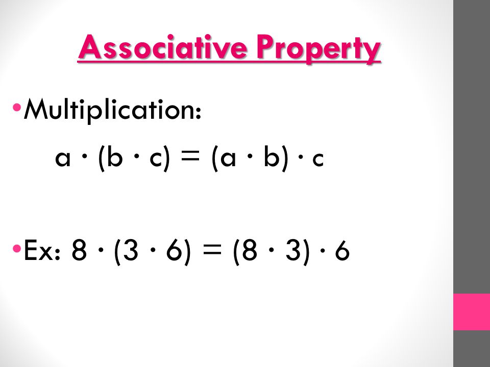 Associative Property Multiplication: a ∙ (b ∙ c) = (a ∙ b) ∙ c