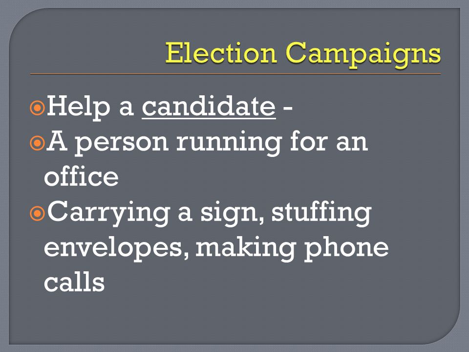 Election Campaigns Help a candidate - A person running for an office