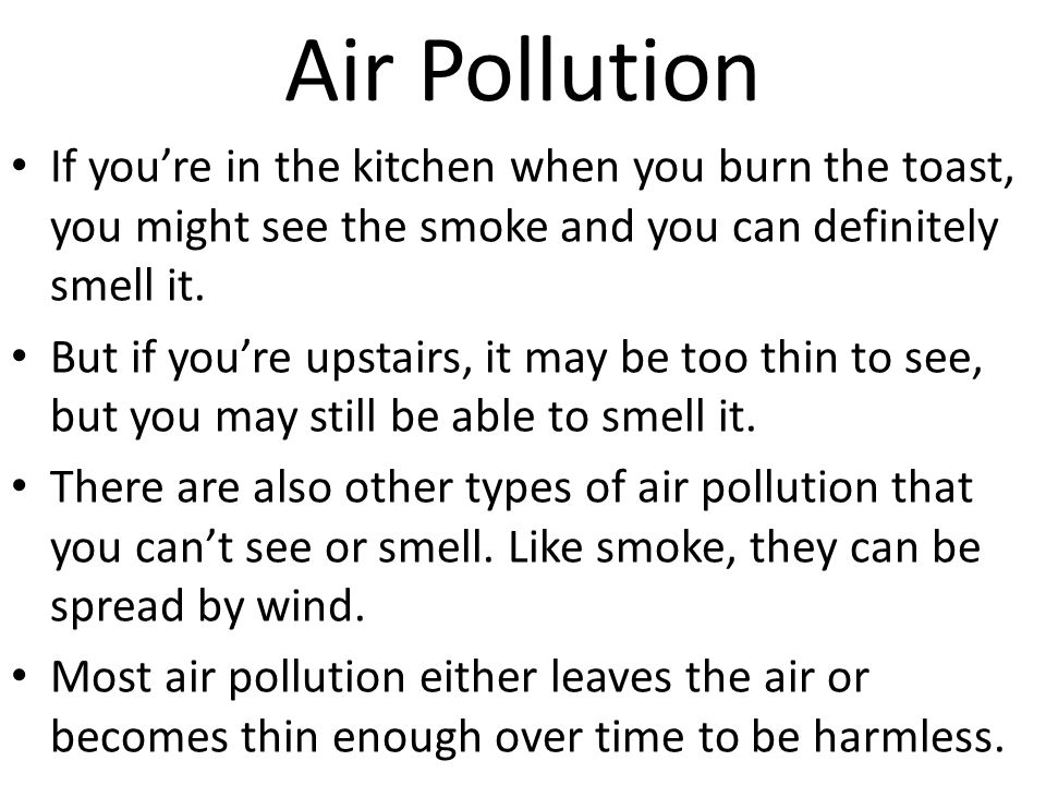 Air Pollution If you’re in the kitchen when you burn the toast, you might see the smoke and you can definitely smell it.