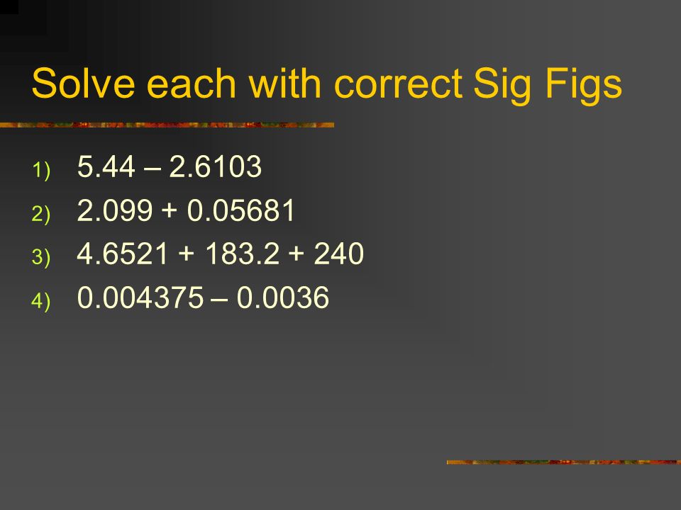 Solve each with correct Sig Figs