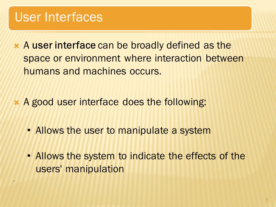 User Interfaces A user interface can be broadly defined as the space or environment where interaction between humans and machines occurs.