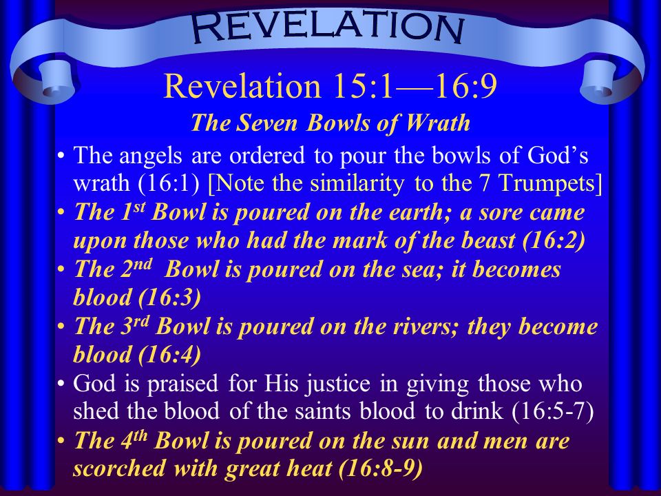 Revelation Revelation 15:1—16:9 The Exultation of the Redeemed And the  Seven Bowls of Wrath John sees “another sign” – 7 angels with the 7 last  plagues. - ppt video online download