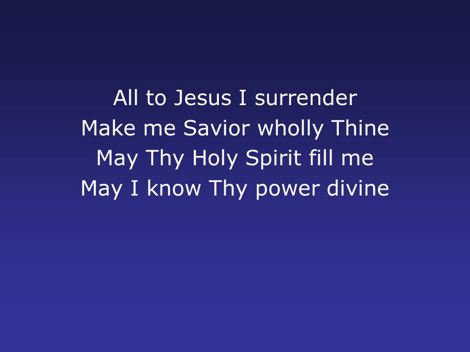 All to Jesus I surrender Make me Savior wholly Thine