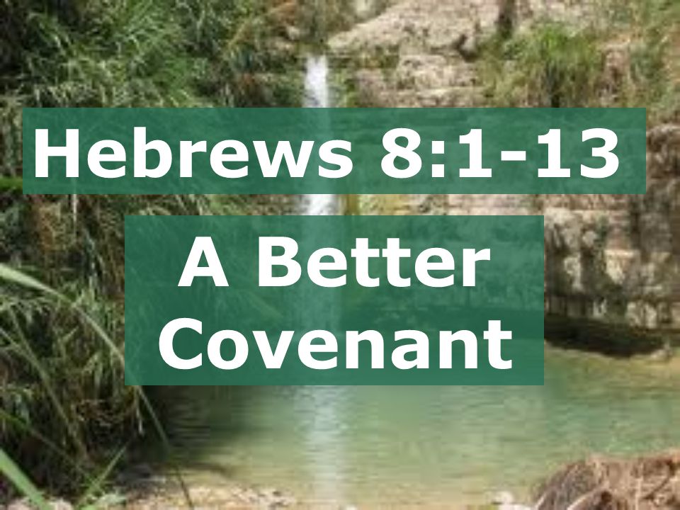 Hebrews 8:1-13 A Better Covenant