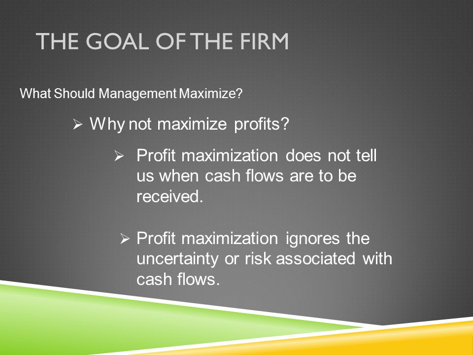 The Goal of the Firm Why not maximize profits