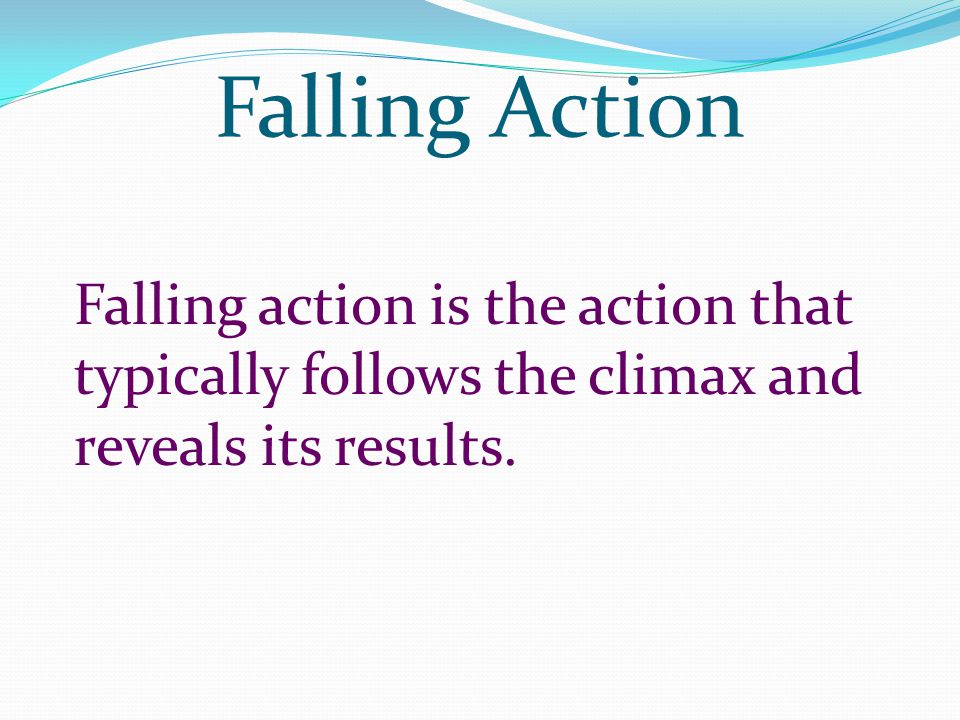 Falling Action Falling action is the action that typically follows the climax and reveals its results.