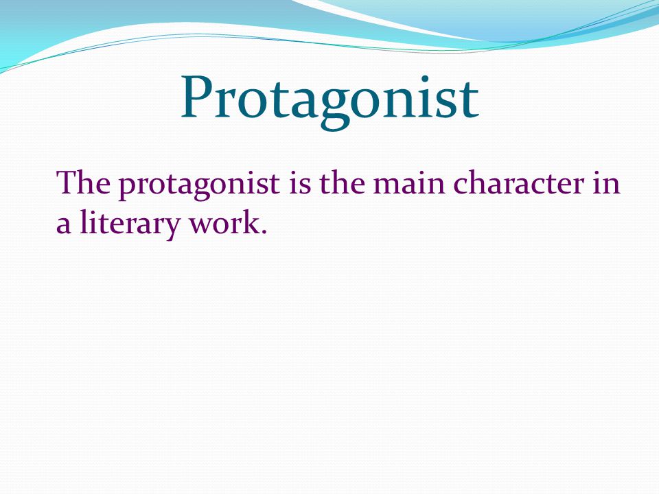Protagonist The protagonist is the main character in a literary work.