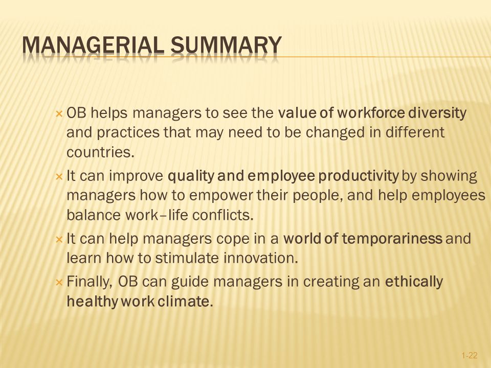 Managerial Summary OB helps managers to see the value of workforce diversity and practices that may need to be changed in different countries.